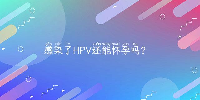 感染了HPV还能怀孕吗?